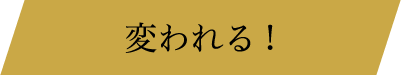 変われる!