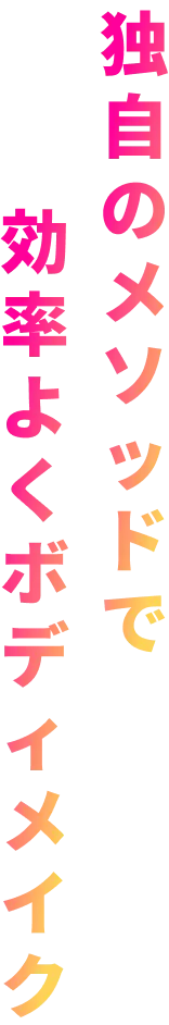 独自のメソッドで効率よくボディメイク